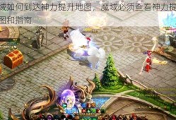 魔域如何到达神力提升地图，魔域必须查看神力提升地图和指南