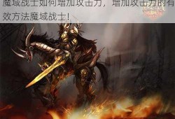 魔域战士如何增加攻击力，增加攻击力的有效方法魔域战士！