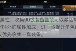 4、套装属性：收集90级装备套装可以激活属性套装，获得额外的属性加成，进一步提升角色的整体战力。建议优先收集一套装备。