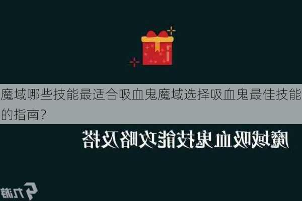 魔域哪些技能最适合吸血鬼魔域选择吸血鬼最佳技能的指南？  第1张