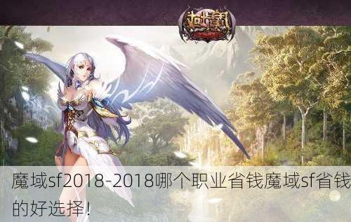 魔域sf2018-2018哪个职业省钱魔域sf省钱的好选择！  第1张